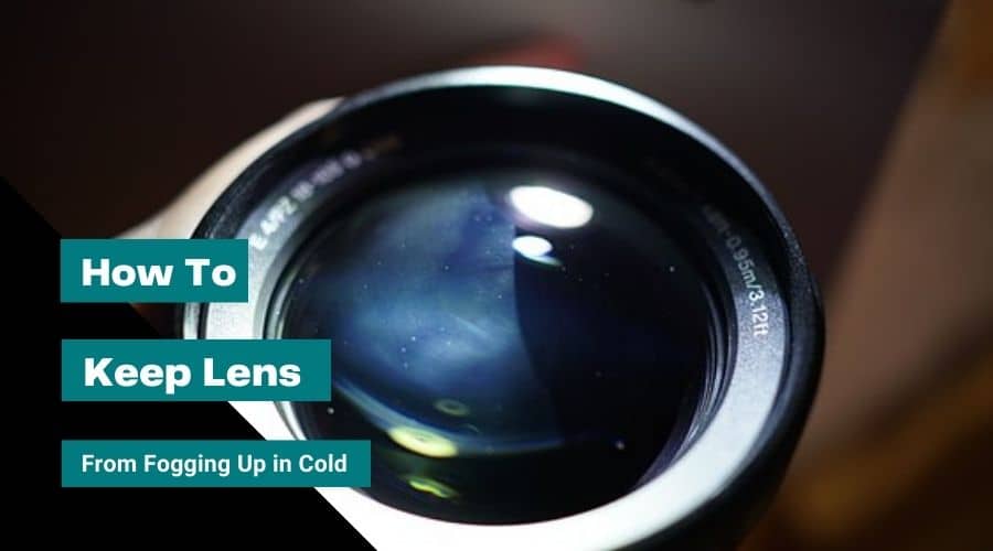 How to Keep the Lens from Fogging Up in Cold