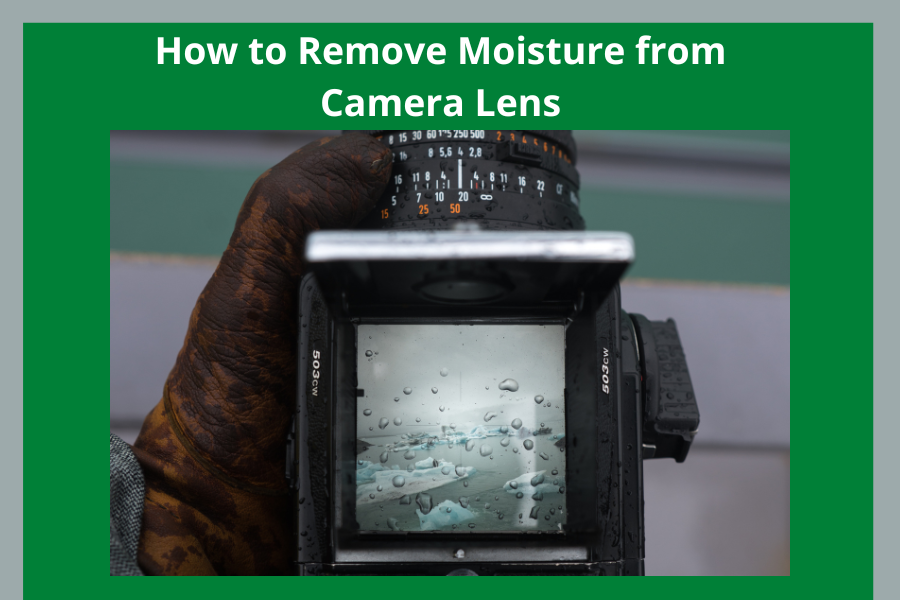 How to Remove Moisture from Camera Lens