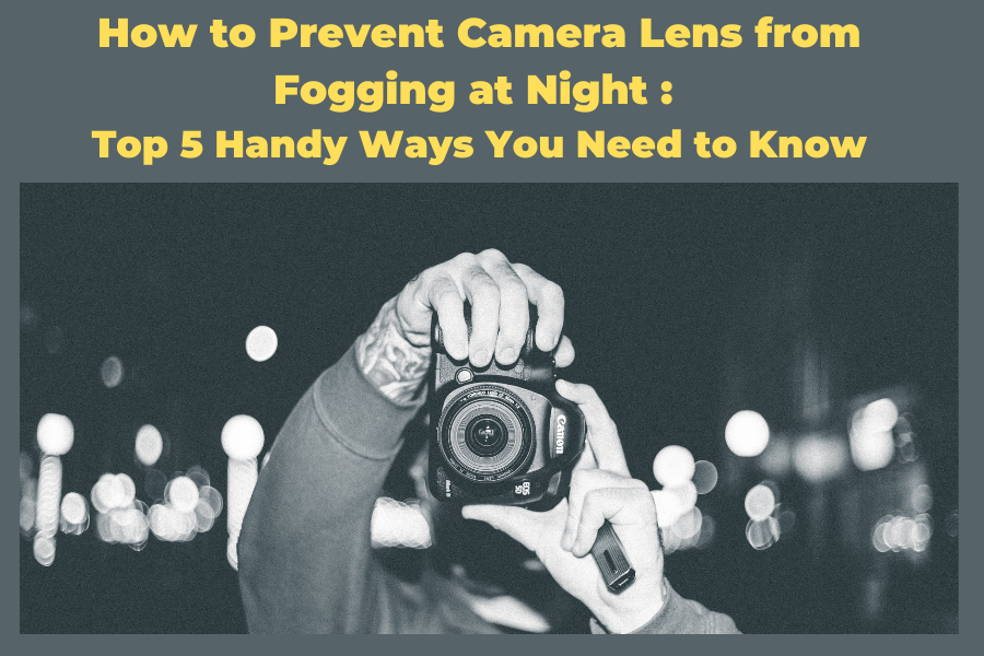 How to Prevent Camera Lens from Fogging at Nigh