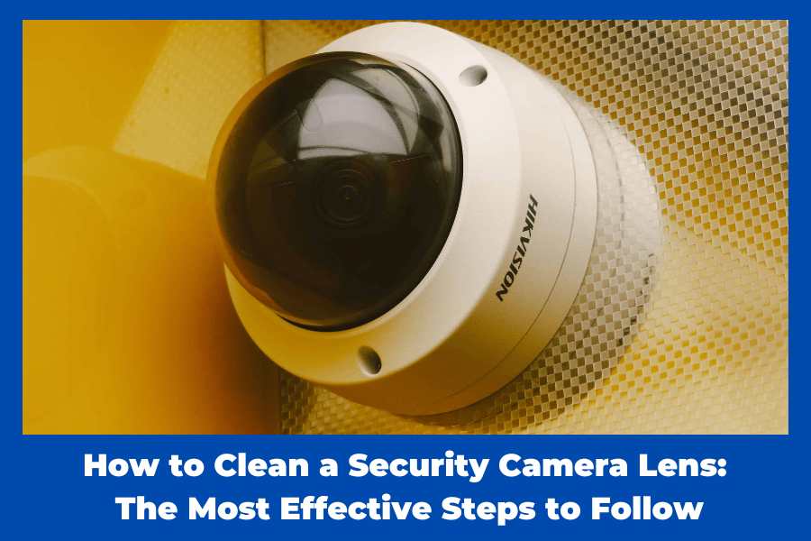 How to Clean a Security Camera Lens