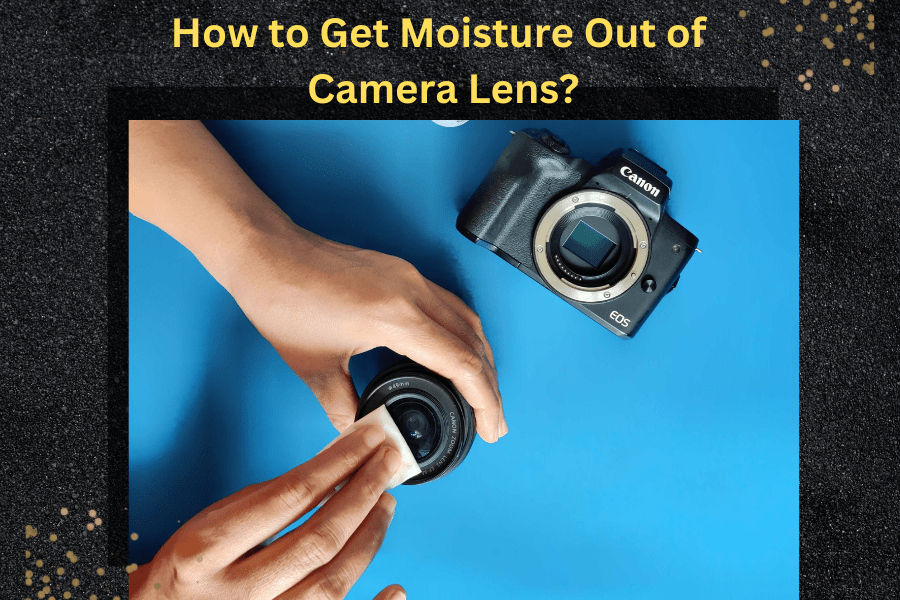 How to Get Moisture Out of Camera Lens?